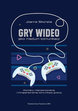 Gry wideo jako medium komunikacji Wymiary interpersonalnej i intrapersonalnej komunikacji graczy