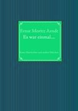 Ernst Moritz Arndt: Es war einmal....