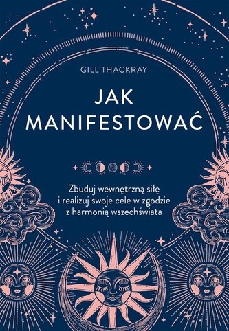Jak manifestować Zbuduj wewnętrzną siłę i realizuj swoje cele w zgodzie z harmonią wszechświata Jak manifestować Zbuduj wewnętrzną siłę i realizuj swoje cele w zgodzie z harmonią wszechświata