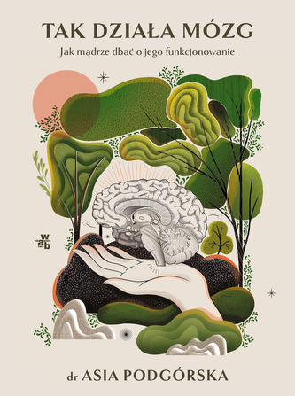 Tak działa mózg. Jak mądrze dbać o jego funkcjonowanie Tak działa mózg. Jak mądrze dbać o jego funkcjonowanie