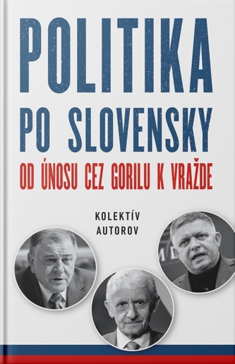 Politika po slovensky - Od únosu cez Gorilu k vražde Politika po slovensky - Od únosu cez Gorilu k vražde
