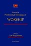 Toward a Pentecostal Theology of Worship: Second Edition
