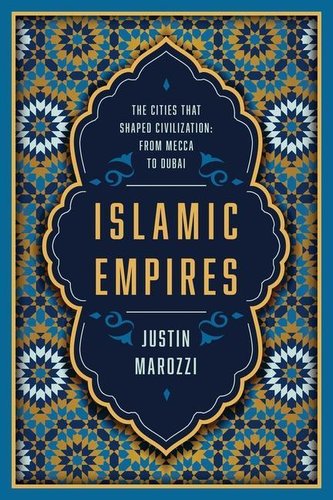 Islamic Empires: The Cities That Shaped Civilization: From Mecca to Dubai