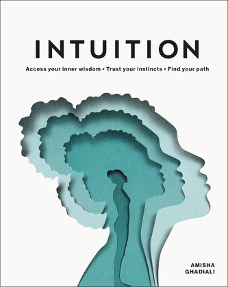Intuition: Access Your Inner Wisdom. Trust Your Instincts. Find Your Path.