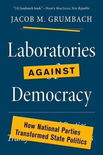 Laboratories Against Democracy: How National Parties Transformed State Politics