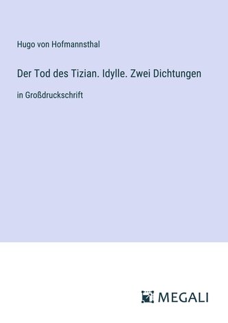 Der Tod des Tizian. Idylle. Zwei Dichtungen