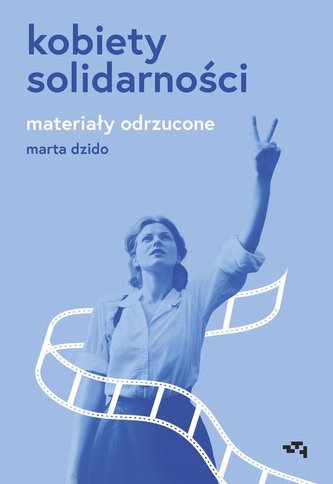 Kobiety Solidarności. Materiały odrzucone Kobiety Solidarności. Materiały odrzucone
