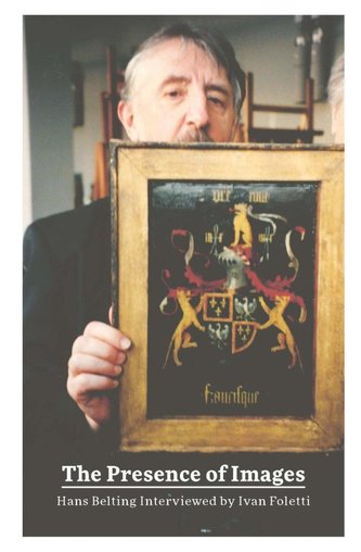 The Presence of Images - Hans Belting Interviewed by Ivan Foletti The Presence of Images - Hans Belting Interviewed by Ivan Foletti