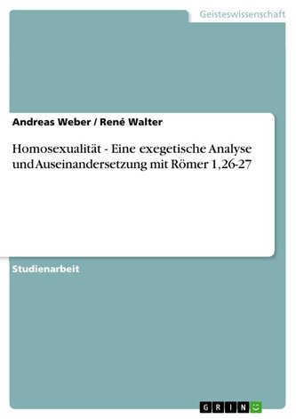 Homosexualität - Eine exegetische Analyse und  Auseinandersetzung mit  Römer 1,26-27