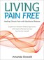 Living Pain Free: Healing Chronic Pain with Myofascial Release--Supplement Standard Medical Approaches with Simple, Effective Ex