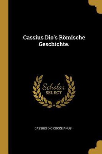 Cassius Dio's Römische Geschichte.
