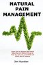 Natural Pain Management: Learn How to Achieve Pain Relief Naturally and Without Drugs so That You Can Live a Carefree Life Which We All Deserve