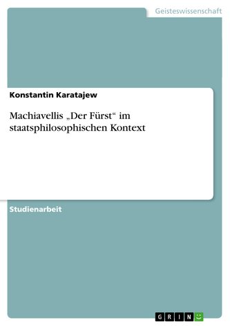 Machiavellis ¿Der Fürst¿ im staatsphilosophischen Kontext