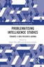 Problematising Intelligence Studies