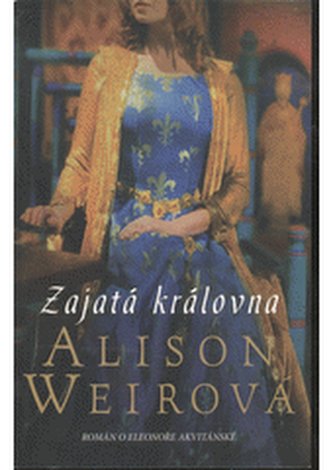 Zajatá královna román o Eleonoře Akvitánské Zajatá královna román o Eleonoře Akvitánské