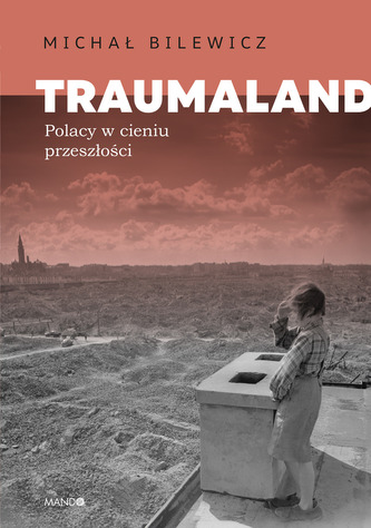 Traumaland Polacy w cieniu przeszłości Traumaland Polacy w cieniu przeszłości