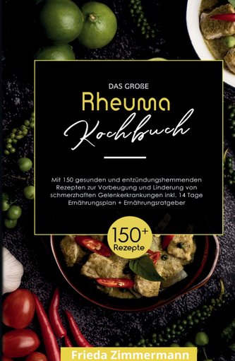 Das große Rheuma Kochbuch! Inklusive 14 Tage Ernährungsplan und Ernährungsratgeber. 1. Auflage