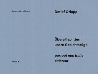 Detlef Orlopp: Überall splittern unsere Gesichtszüge - partout nos traits éclatent