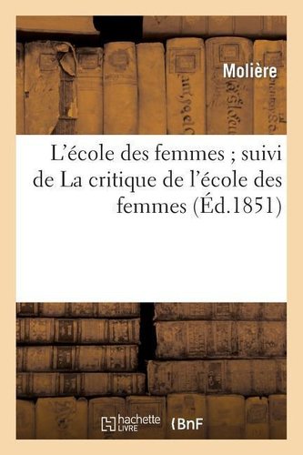 L'École Des Femmes Suivi de la Critique de l'École Des Femmes