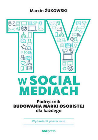 Ty w social mediach. Podręcznik budowania marki osobistej dla każdego wyd. 3 Ty w social mediach. Podręcznik budowania marki osobistej dla każdego wyd. 3