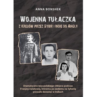 Wojenna tułaczka. Z Kresów przez Sybir i Indie do Anglii Wojenna tułaczka. Z Kresów przez Sybir i Indie do Anglii