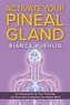 Activate Your Pineal Gland: An Introduction to Your Third Eye and Exercises to Awaken the Higher Mind
