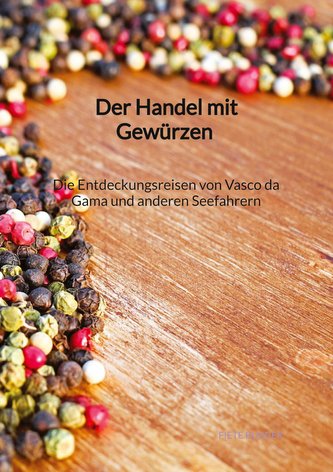Der Handel mit Gewürzen - Die Entdeckungsreisen von Vasco da Gama und anderen Seefahrern
