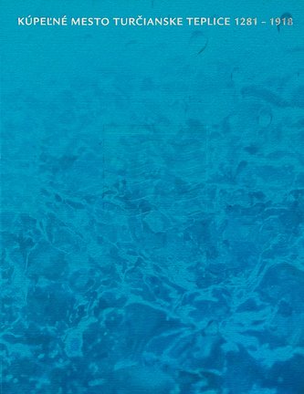 Kúpeľné mesto Turčianske Teplice 1281 - 1918