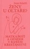 Ženy u oltáře? - Matka Boží a gender v raném křesťanství