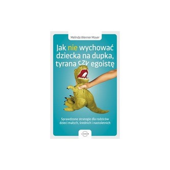 Jak nie wychować dziecka na dupka, tyrana czy egoistę