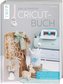Das ultimative Cricut-Buch