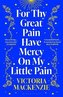 For Thy Great Pain Have Mercy On My Little Pain: Winner of the Scottish National First Book Awards 2023