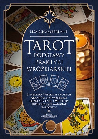 Tarot. Podstawy praktyki wróżbiarskiej. Symbolika Wielkich i Małych Arkanów, najważniejsze rozkłady kart, ćwiczenia dosko Tarot. Podstawy praktyki wróżbiarskiej. Symbolika Wielkich i Małych Arkanów, najważniejsze rozkłady kart, ćwiczenia dosko