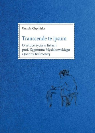 Transcende te ipsum. O sztuce życia w listach prof. Zygmunta Mysłakowskiego i Joanny Kulmowej