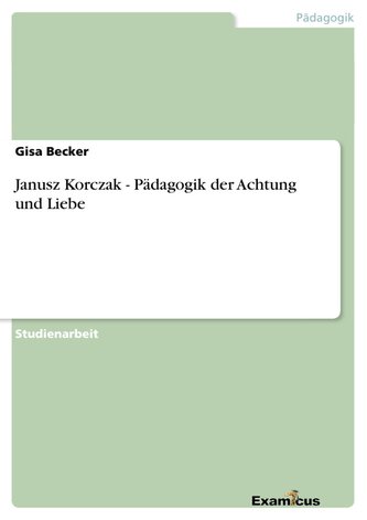 Janusz Korczak - Pädagogik der Achtung und Liebe