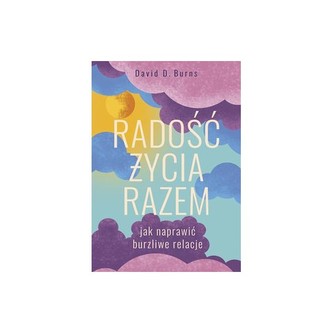 Radość życia razem. Jak naprawić burzliwe relacje Radość życia razem. Jak naprawić burzliwe relacje