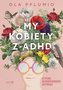 My kobiety z ADHD Atypowe Neuroróżnorodne Wspaniałe