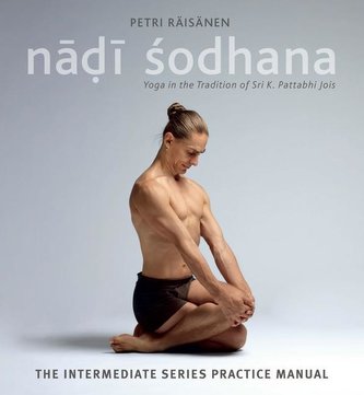 Nadi Sodhana: Yoga in the Tradition of Sri K. Pattabhi Jois: The Intermediate Series Practice Manual