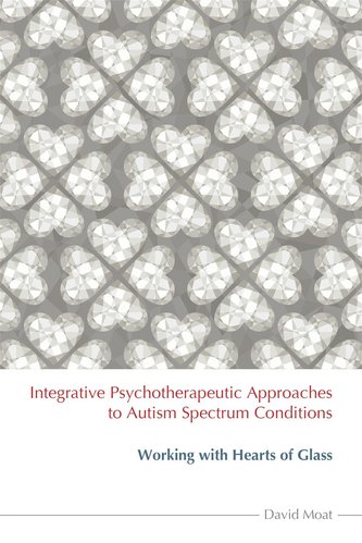 Integrative Psychotherapeutic Approaches to Autism Spectrum Conditions: Working with Hearts of Glass