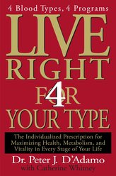 Live Right 4 Your Type: The Individualized Prescription for Maximizing Health, Metabolism, and Vitality in Every Stage of Your L