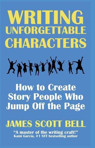Writing Unforgettable Characters: How to Create Story People Who Jump Off the Page