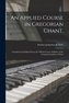 An Applied Course in Gregorian Chant.: Translated and Edited From the Official Course Syllabus of the Gregorian Institute of Par