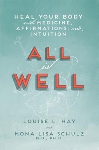 All Is Well: Heal Your Body with Medicine, Affirmations, and Intuition