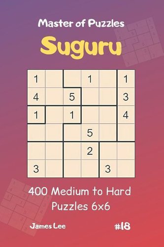 Master of Puzzles Suguru - 400 Medium to Hard Puzzles 6x6 Vol.18
