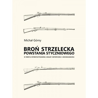 Broń strzelecka Powstania Styczniowego w świetle interdyscyplinarnej analizy historycznej i archeologicznej