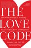 The Love Code: The Secret Principle to Achieving Success in Life, Love, and Happiness