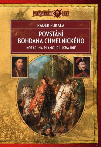 Povstání Bohdana Chmelnického - Kozáci na planoucí Ukrajině 1648–1654 Povstání Bohdana Chmelnického - Kozáci na planoucí Ukrajině 1648–1654