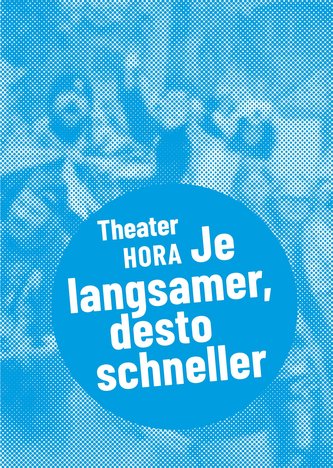 Theater HORA - Je langsamer, desto schneller