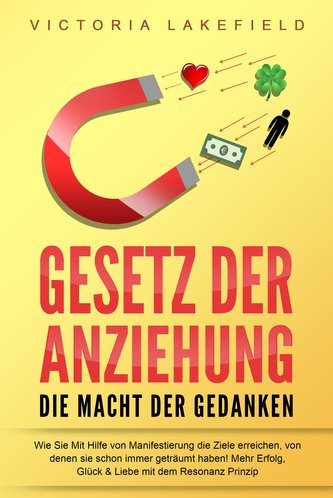 GESETZ DER ANZIEHUNG - Die Macht der Gedanken: Wie Sie mit Hilfe von Manifestierung die Ziele erreichen, von denen Sie schon imm