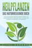 HEILPFLANZEN - Das Naturheilkunde Buch: Lernen Sie die große Vielfalt der natürlichen Medizin und Hausapotheke kennen. Schmerzen